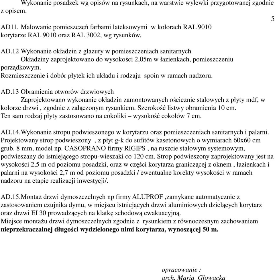 12 Wykonanie okładzin z glazury w pomieszczeniach sanitarnych Okładziny zaprojektowano do wysokości 2,05m w łazienkach, pomieszczeniu porządkowym.