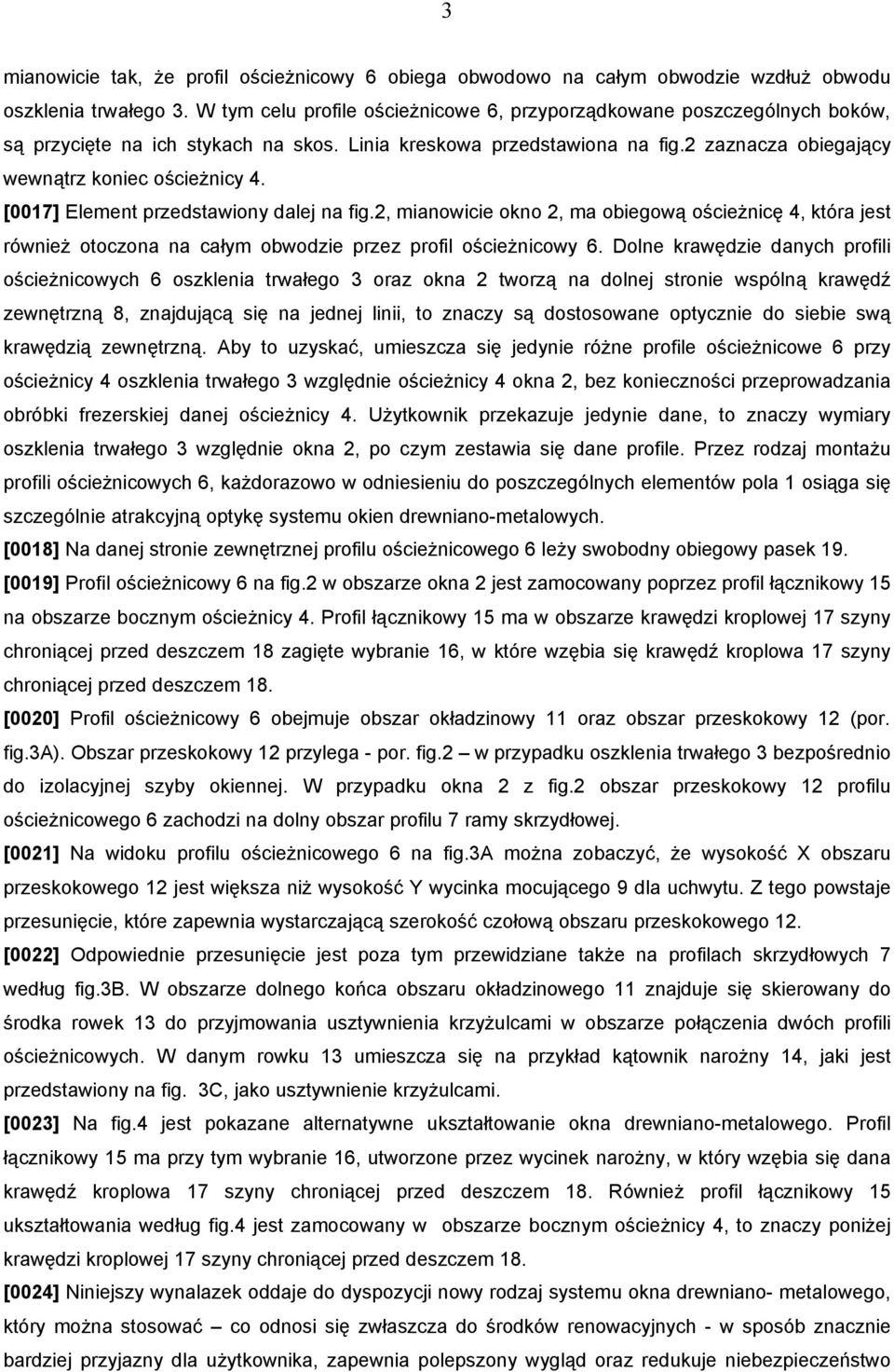 [0017] Element przedstawiony dalej na fig.2, mianowicie okno 2, ma obiegową ościeżnicę 4, która jest również otoczona na całym obwodzie przez profil ościeżnicowy 6.