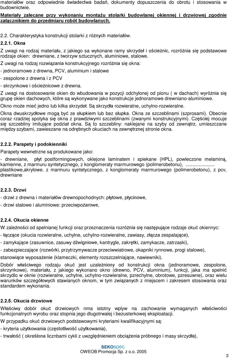 2.2.1. Okna Z uwagi na rodzaj materiaùu, z jakiego sa wykonane ramy skrzydeù i oœcie nic, rozró nia siê podstawowe rodzaje okien: drewniane, z tworzyw sztucznych, aluminiowe, stalowe.