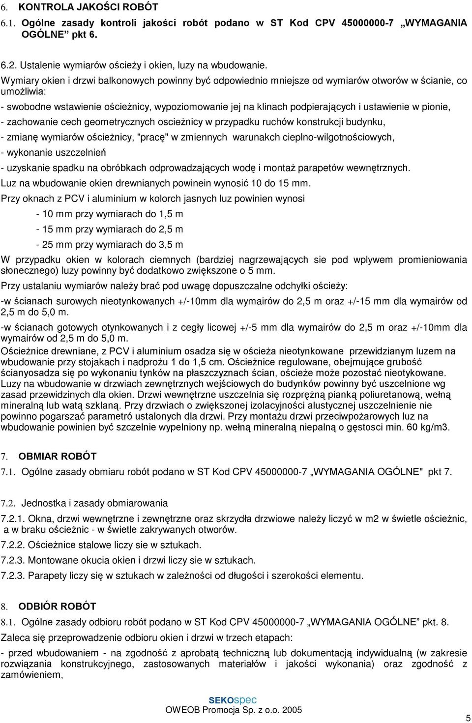 ustawienie w pionie, - zachowanie cech geometrycznych oscie nicy w przypadku ruchów konstrukcji budynku, - zmianê wymiarów oœcie nicy, "pracê" w zmiennych warunakch cieplno-wilgotnoœciowych, -