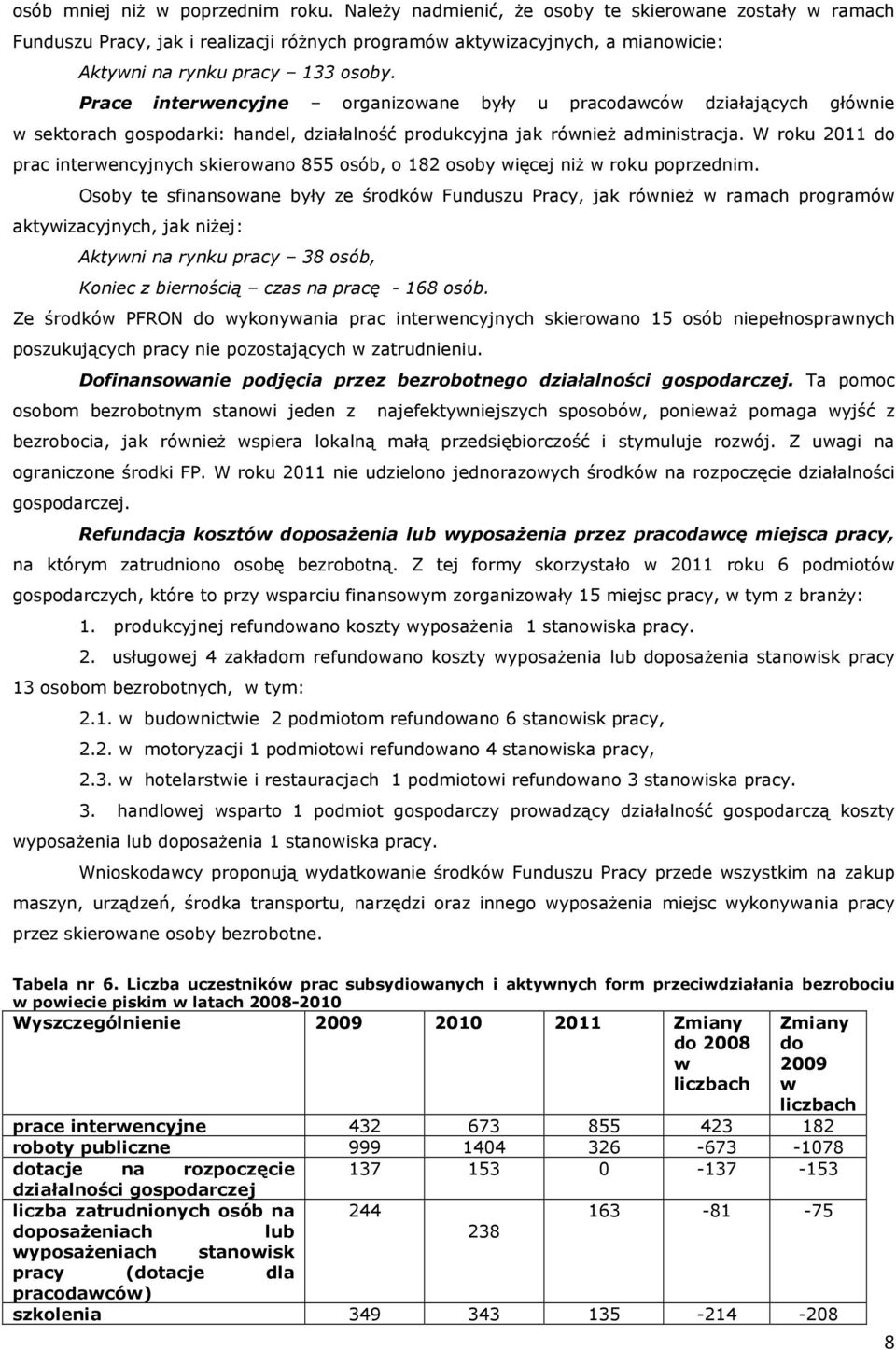 Prace interwencyjne organizowane były u pracodawców działających głównie w sektorach gospodarki: handel, działalność produkcyjna jak równieŝ administracja.