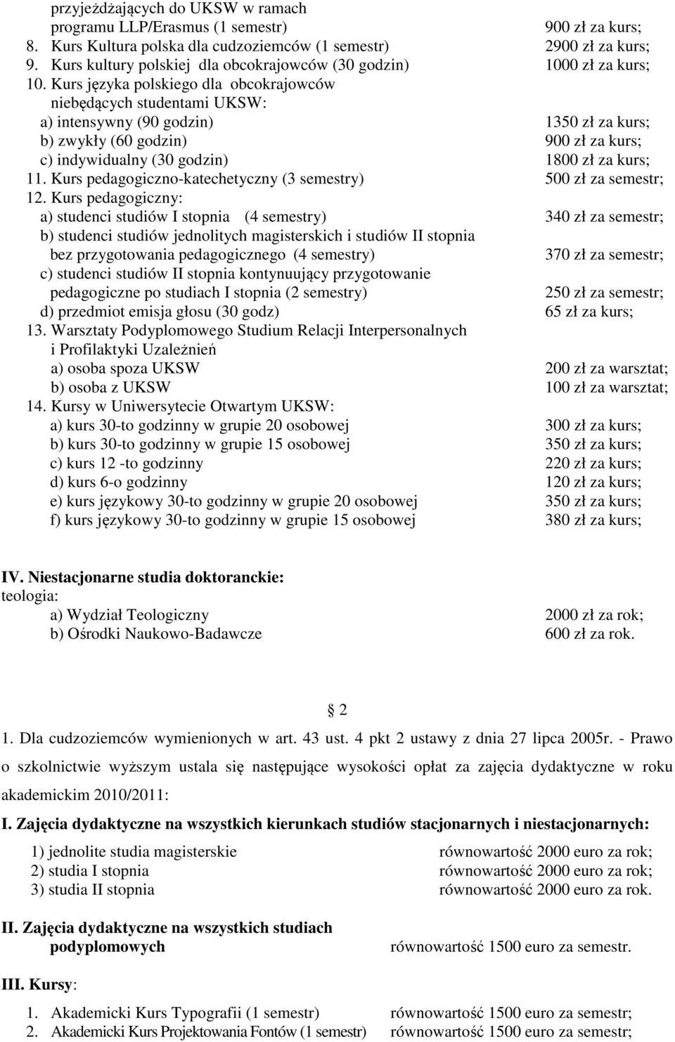 Kurs języka polskiego dla obcokrajowców niebędących studentami UKSW: a) intensywny (90 godzin) 1350 zł za kurs; b) zwykły (60 godzin) 900 zł za kurs; c) indywidualny (30 godzin) 1800 zł za kurs; 11.