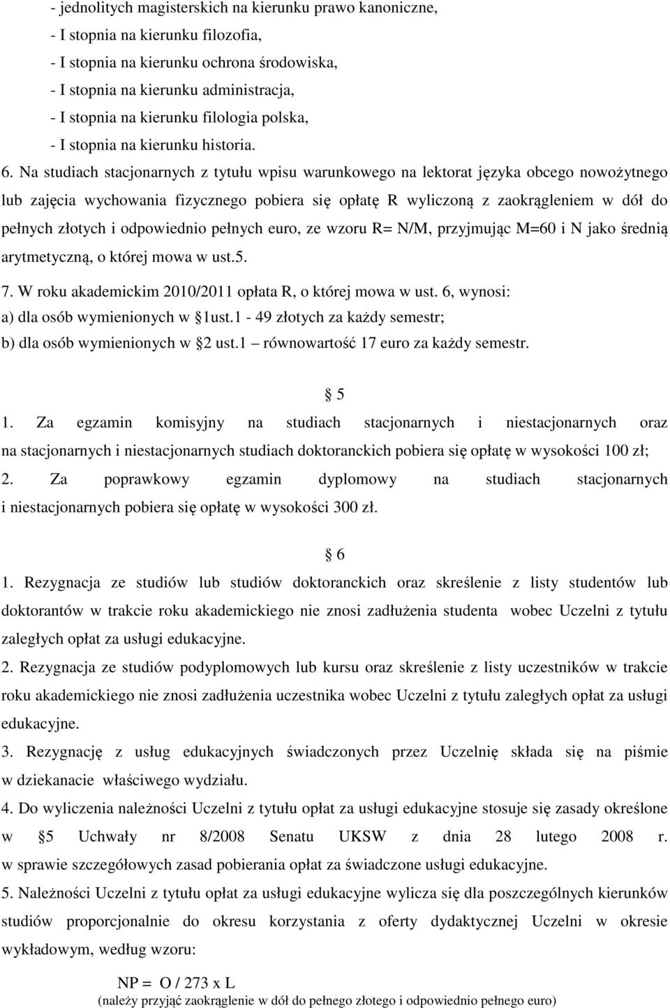 Na studiach stacjonarnych z tytułu wpisu warunkowego na lektorat języka obcego nowożytnego lub zajęcia wychowania fizycznego pobiera się opłatę R wyliczoną z zaokrągleniem w dół do pełnych złotych i