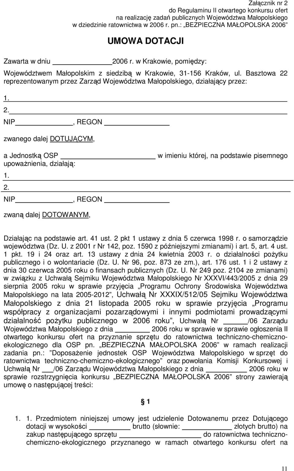 Basztowa 22 reprezentowanym przez Zarząd Województwa Małopolskiego, działający przez: 1. 2. NIP, REGON a zwanego dalej DOTUJĄCYM, a Jednostką OSP upowaŝnienia, działają: 1. 2. NIP, REGON a zwaną dalej DOTOWANYM, w imieniu której, na podstawie pisemnego Działając na podstawie art.