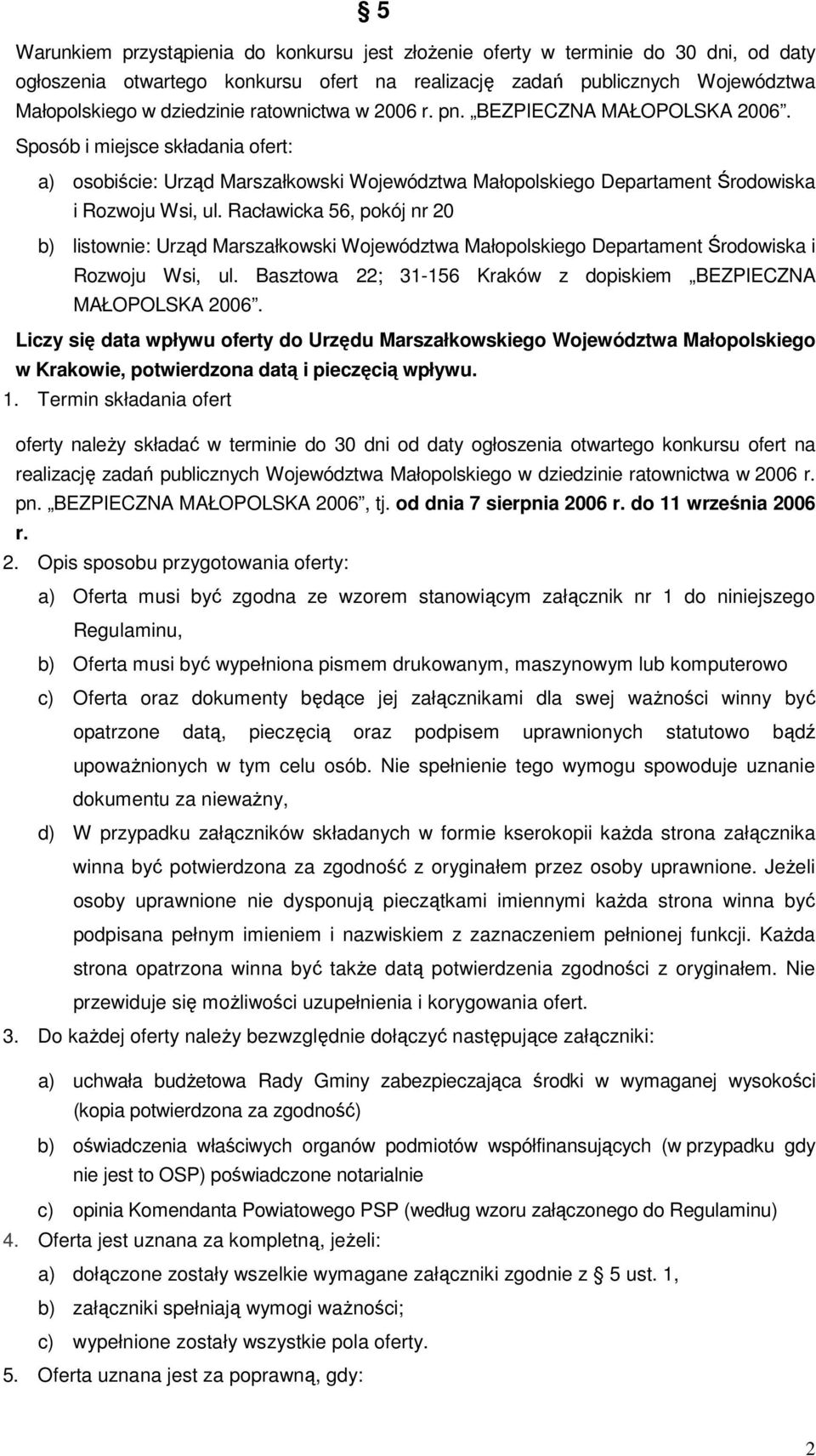 Racławicka 56, pokój nr 20 b) listownie: Urząd Marszałkowski Województwa Małopolskiego Departament Środowiska i Rozwoju Wsi, ul. Basztowa 22; 31-156 Kraków z dopiskiem BEZPIECZNA MAŁOPOLSKA 2006.