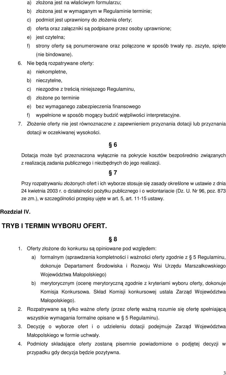 Nie będą rozpatrywane oferty: a) niekompletne, b) nieczytelne, c) niezgodne z treścią niniejszego Regulaminu, d) złoŝone po terminie e) bez wymaganego zabezpieczenia finansowego f) wypełnione w