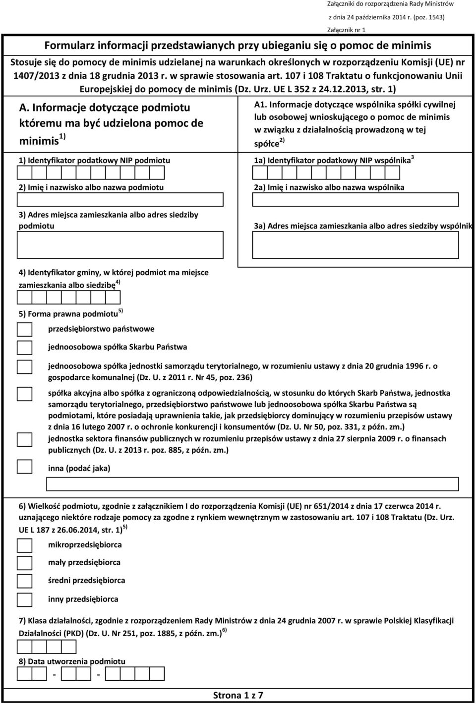 Informacje dotyczące podmiotu któremu ma być udzielona pomoc de minimis 1) 1) Identyfikator podatkowy NIP podmiotu Załączniki do rozporządzenia Rady Ministrów z dnia 24 października 2014 r. (poz.