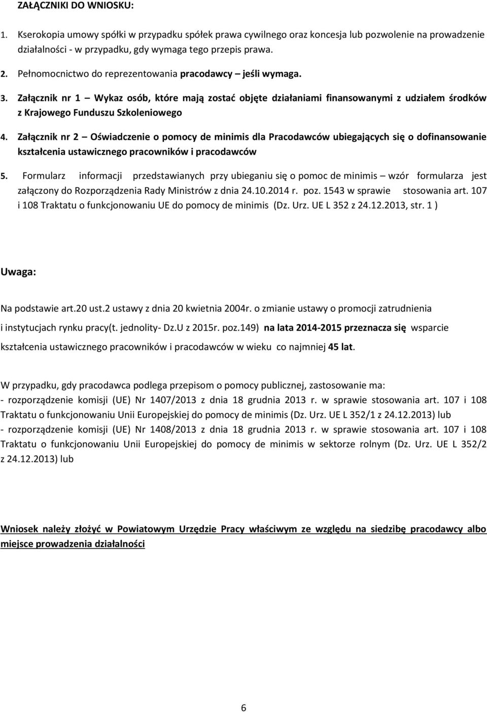 Załącznik nr 2 Oświadcze o pomocy de minimis dla Pracodawców ubiegających się o dofinansowa kształcenia ustawicznego pracowników i pracodawców 5.