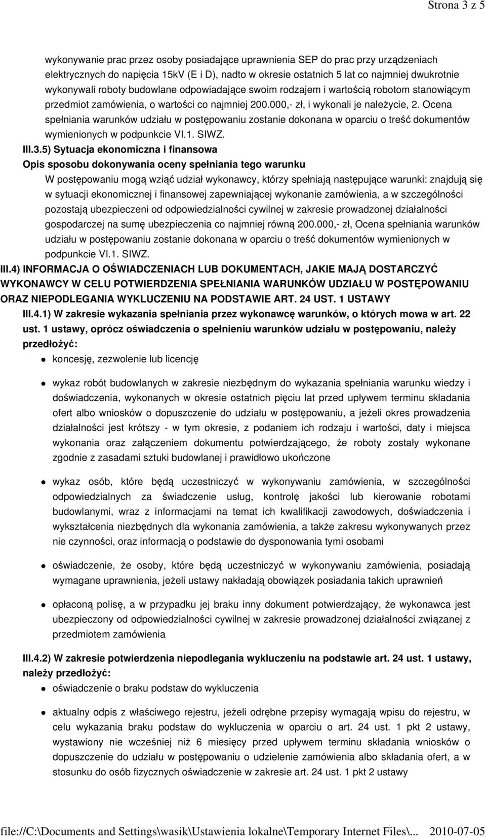 5) Sytuacja ekonomiczna i finansowa W postępowaniu mogą wziąć udział wykonawcy, którzy spełniają następujące warunki: znajdują się w sytuacji ekonomicznej i finansowej zapewniającej wykonanie