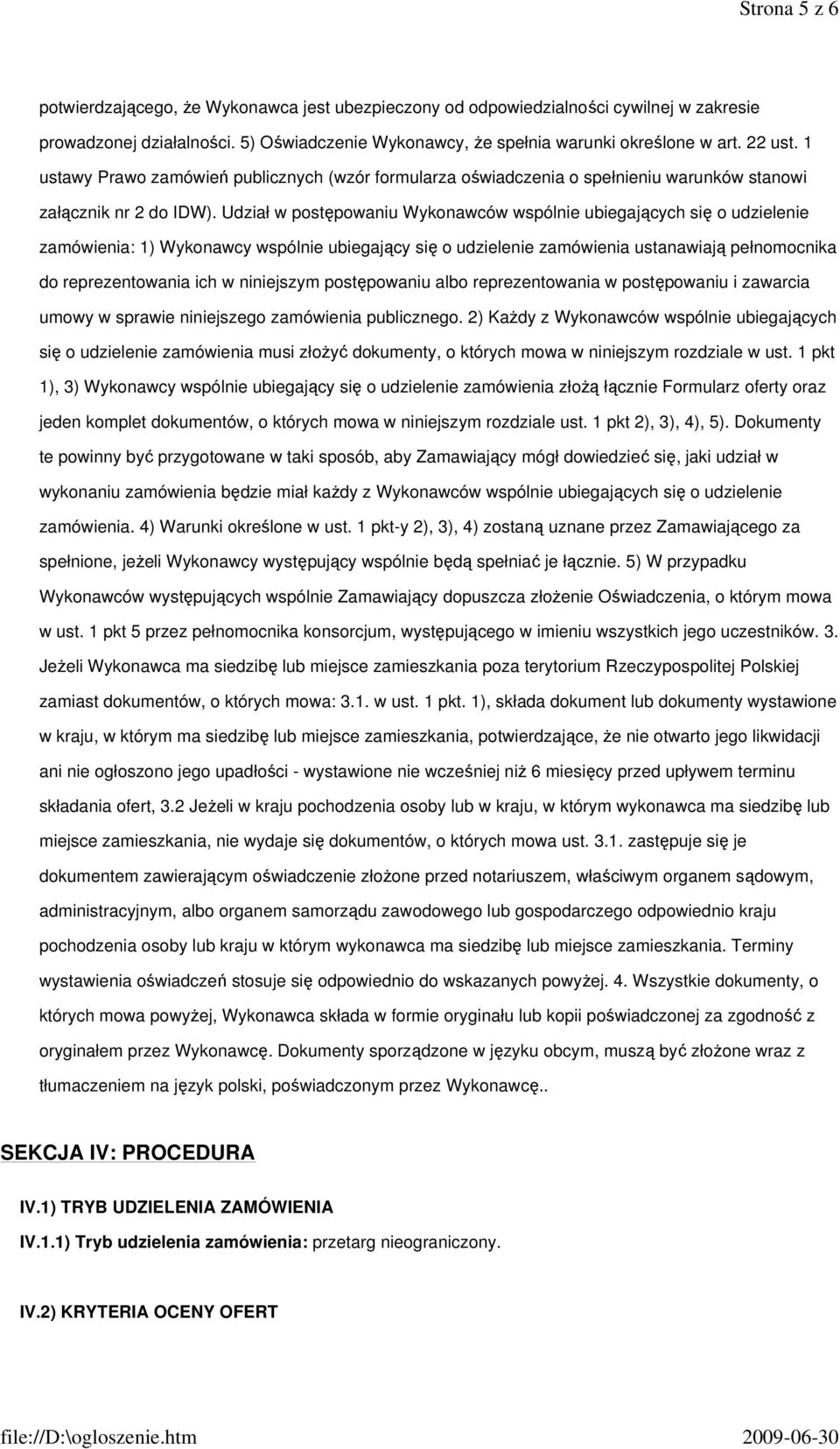 Udział w postępowaniu Wykonawców wspólnie ubiegających się o udzielenie zamówienia: 1) Wykonawcy wspólnie ubiegający się o udzielenie zamówienia ustanawiają pełnomocnika do reprezentowania ich w