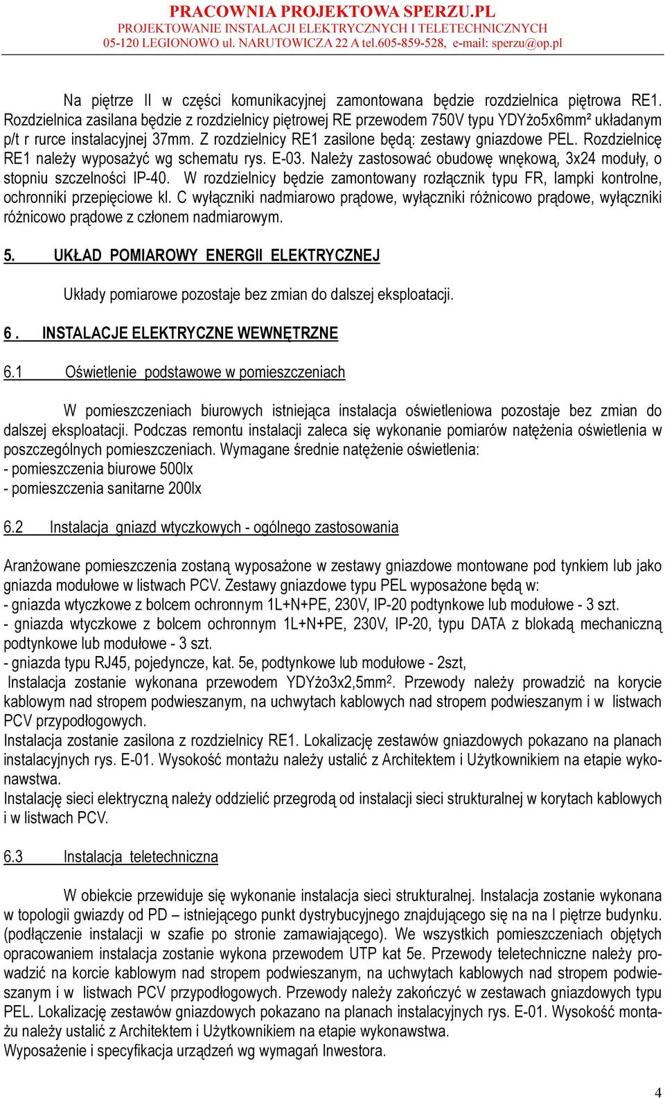 Rozdzielnicę RE1 należy wyposażyć wg schematu rys. E-03. Należy zastosować obudowę wnękową, 3x24 moduły, o stopniu szczelności IP-40.