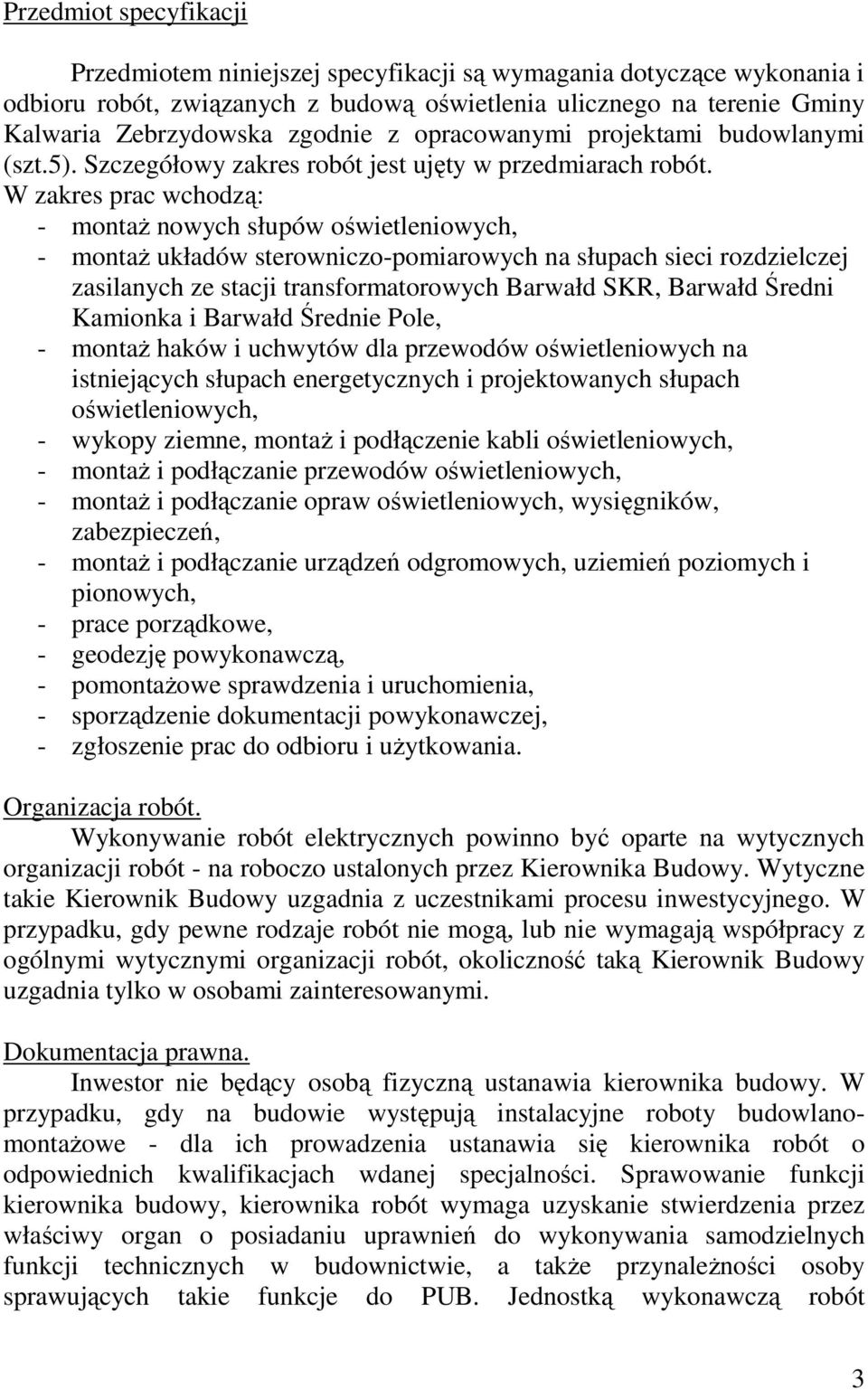 W zakres prac wchodzą: - montaŝ nowych słupów oświetleniowych, - montaŝ układów sterowniczo-pomiarowych na słupach sieci rozdzielczej zasilanych ze stacji transformatorowych Barwałd SKR, Barwałd