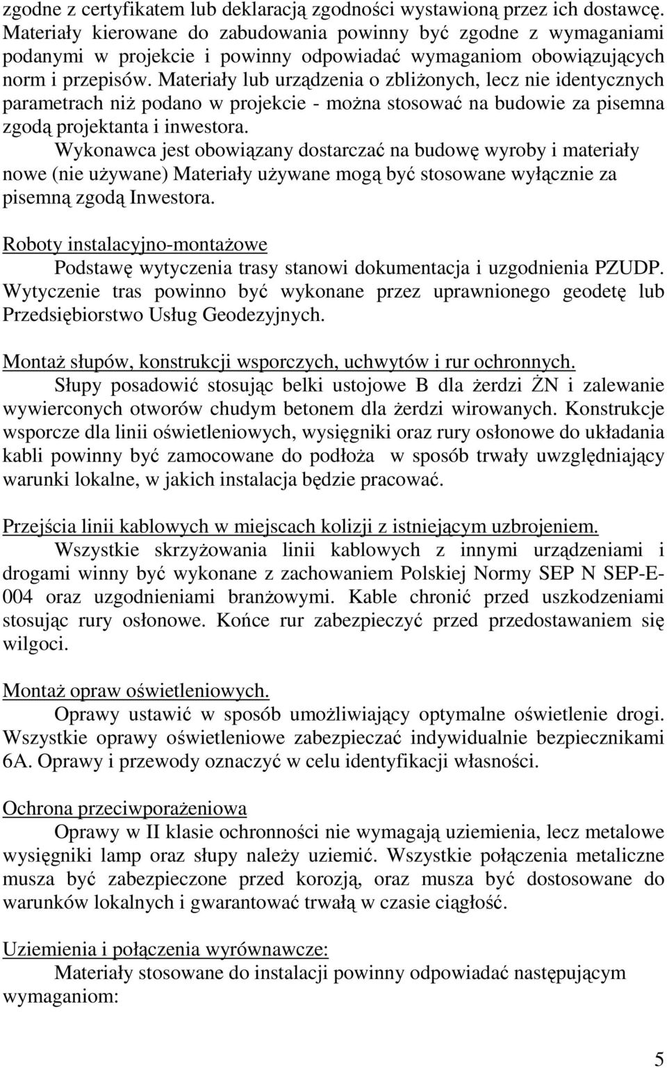 Materiały lub urządzenia o zbliŝonych, lecz nie identycznych parametrach niŝ podano w projekcie - moŝna stosować na budowie za pisemna zgodą projektanta i inwestora.