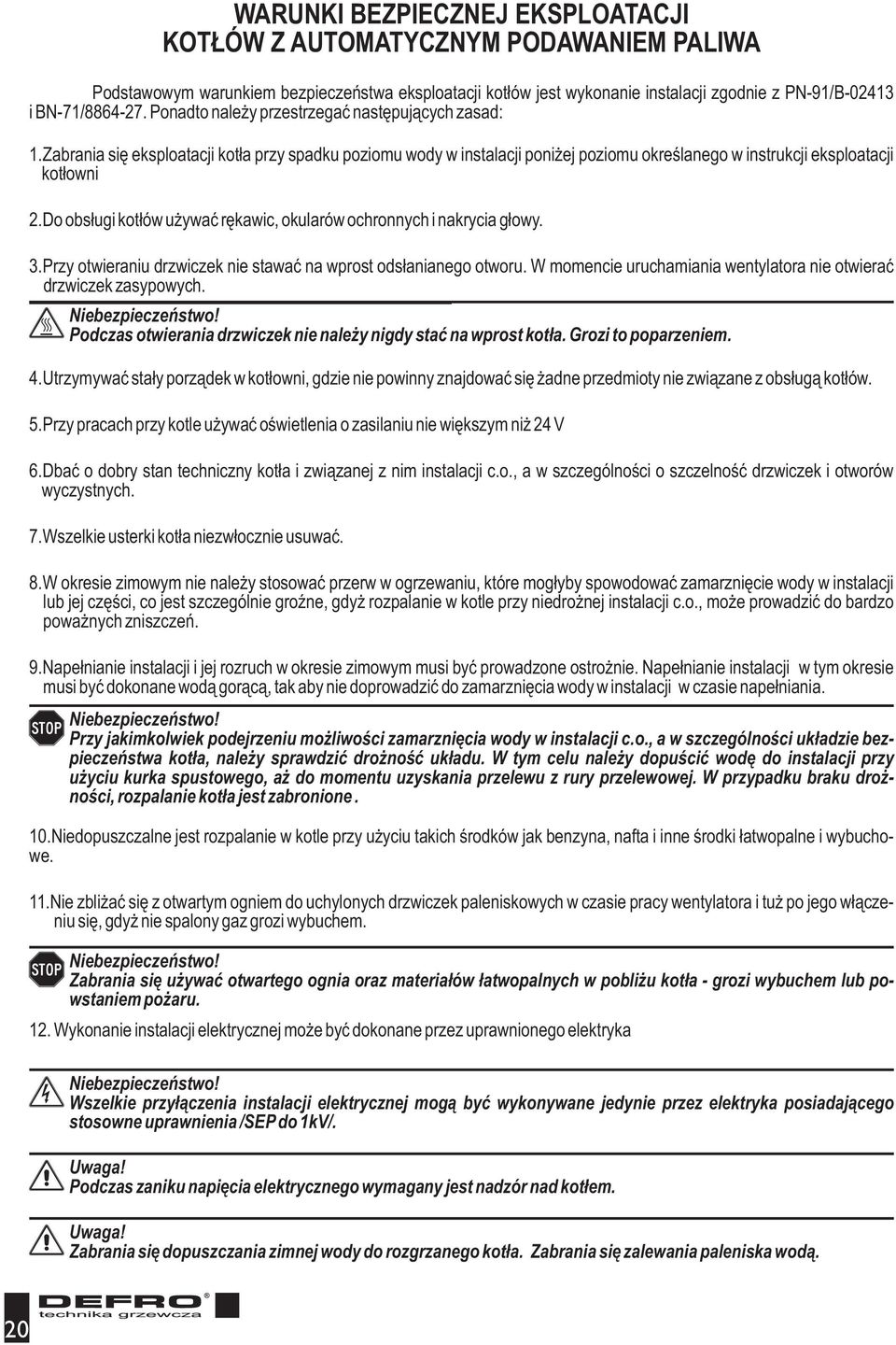 Do obs³ugi kot³ów u ywaæ rêkawic, okularów ochronnych i nakrycia g³owy. 3.Przy otwieraniu drzwiczek nie stawaæ na wprost ods³anianego otworu.