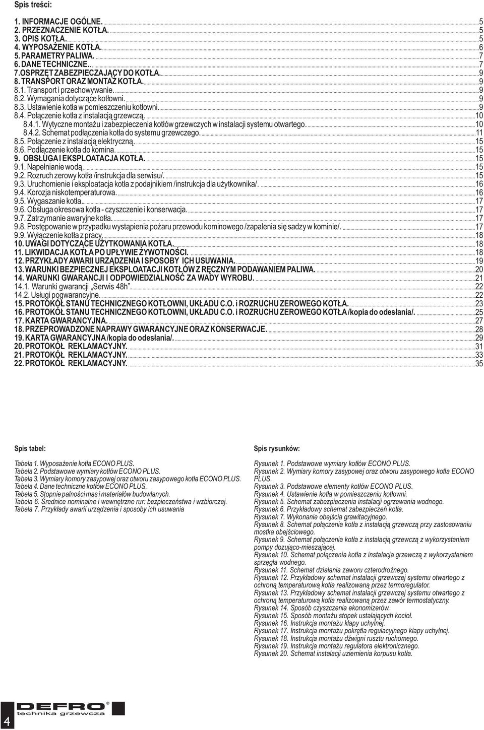 8.4.2. Schemat pod³¹czenia kot³a do systemu grzewczego. 8.5. Po³¹czenie z instalacj¹ elektryczn¹. 8.6. Pod³¹czenie kot³a do komina. 9. OBS UGA I EKSPLOATACJA KOT A. 9.1. Nape³nianie wod¹. 9.2. Rozruch zerowy kot³a /instrukcja dla serwisu/.