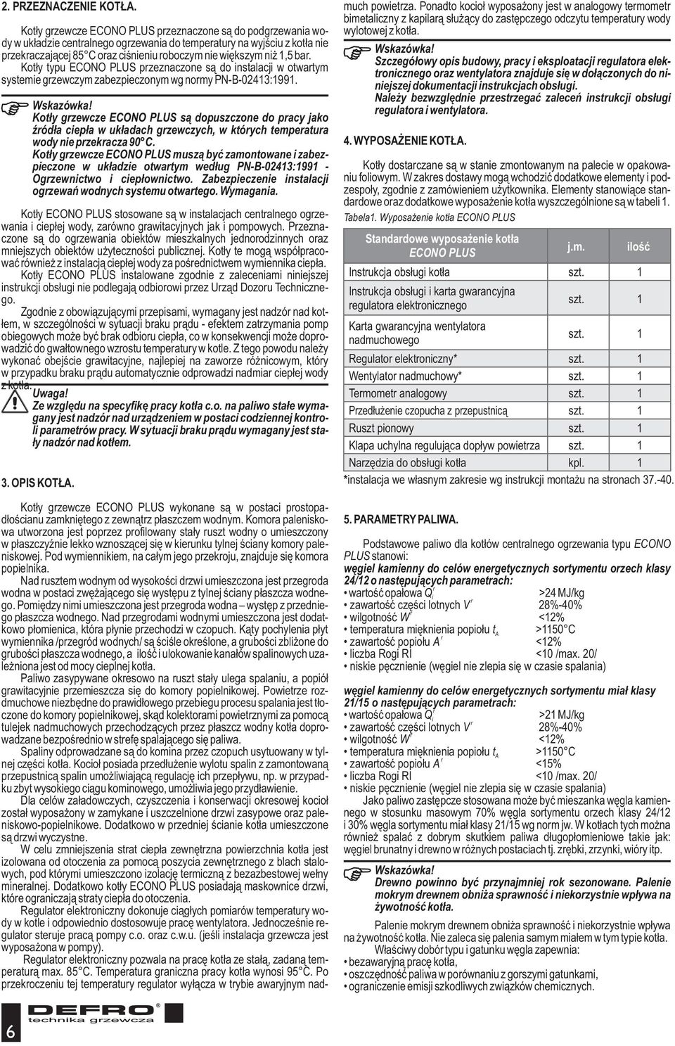 bar. Kot³y typu ECONO PLUS przeznaczone s¹ do instalacji w otwartym systemie grzewczym zabezpieczonym wg normy PN-B-02413:1991.