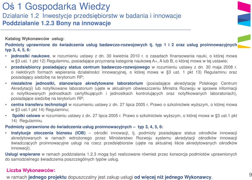 1 pkt 12) Regulaminu, posiadające przyznaną kategorię naukową A+, A lub B, o której mowa w tej ustawie; przedsiębiorcy posiadający status centrum badawczo-rozwojowego w rozumieniu ustawy z dn.