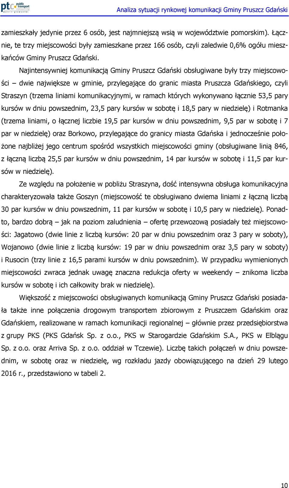 Najintensywniej komunikacją Gminy Pruszcz Gdański obsługiwane były trzy miejscowości dwie największe w gminie, przylegające do granic miasta Pruszcza Gdańskiego, czyli Straszyn (trzema liniami