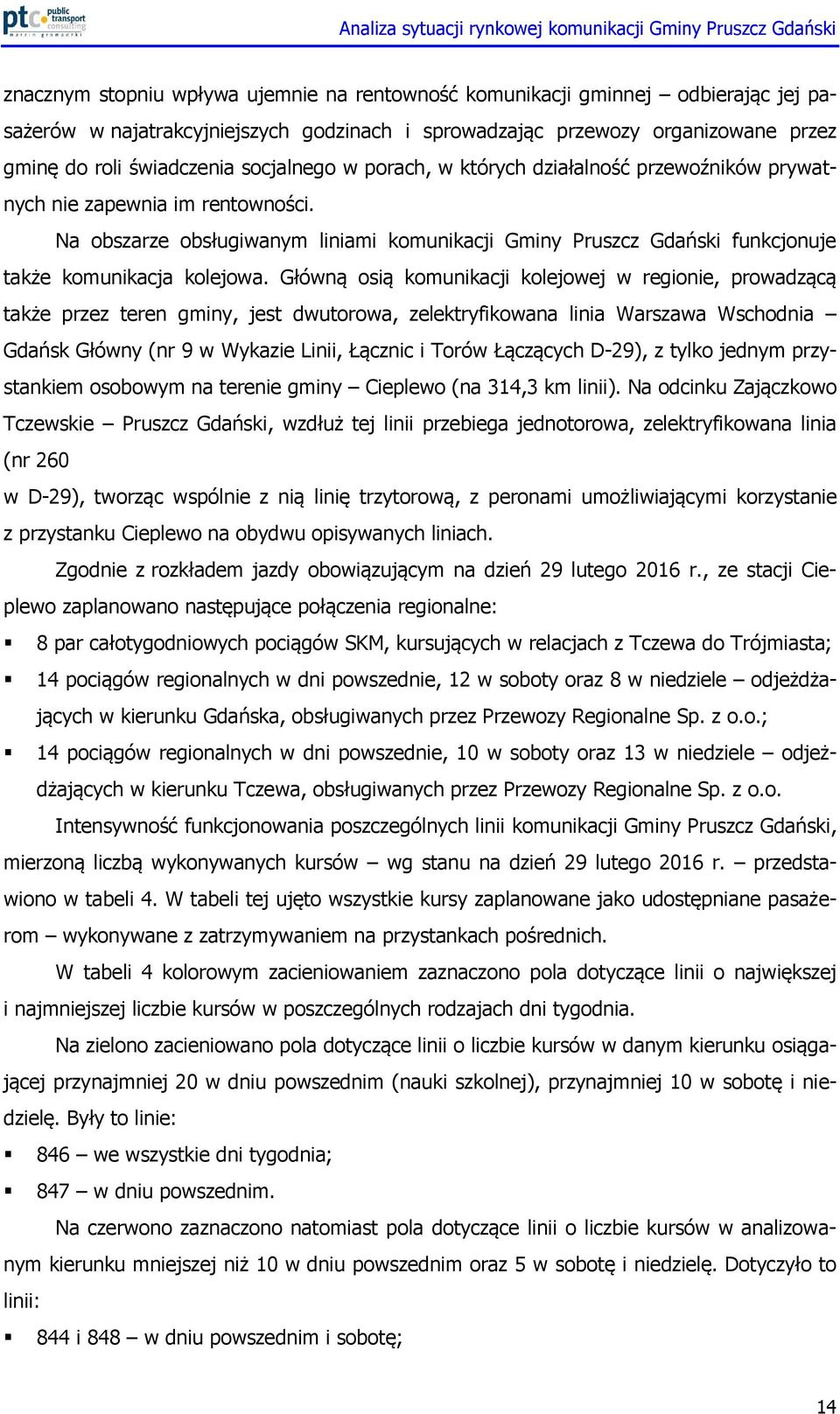 Na obszarze obsługiwanym liniami komunikacji Gminy Pruszcz Gdański funkcjonuje także komunikacja kolejowa.