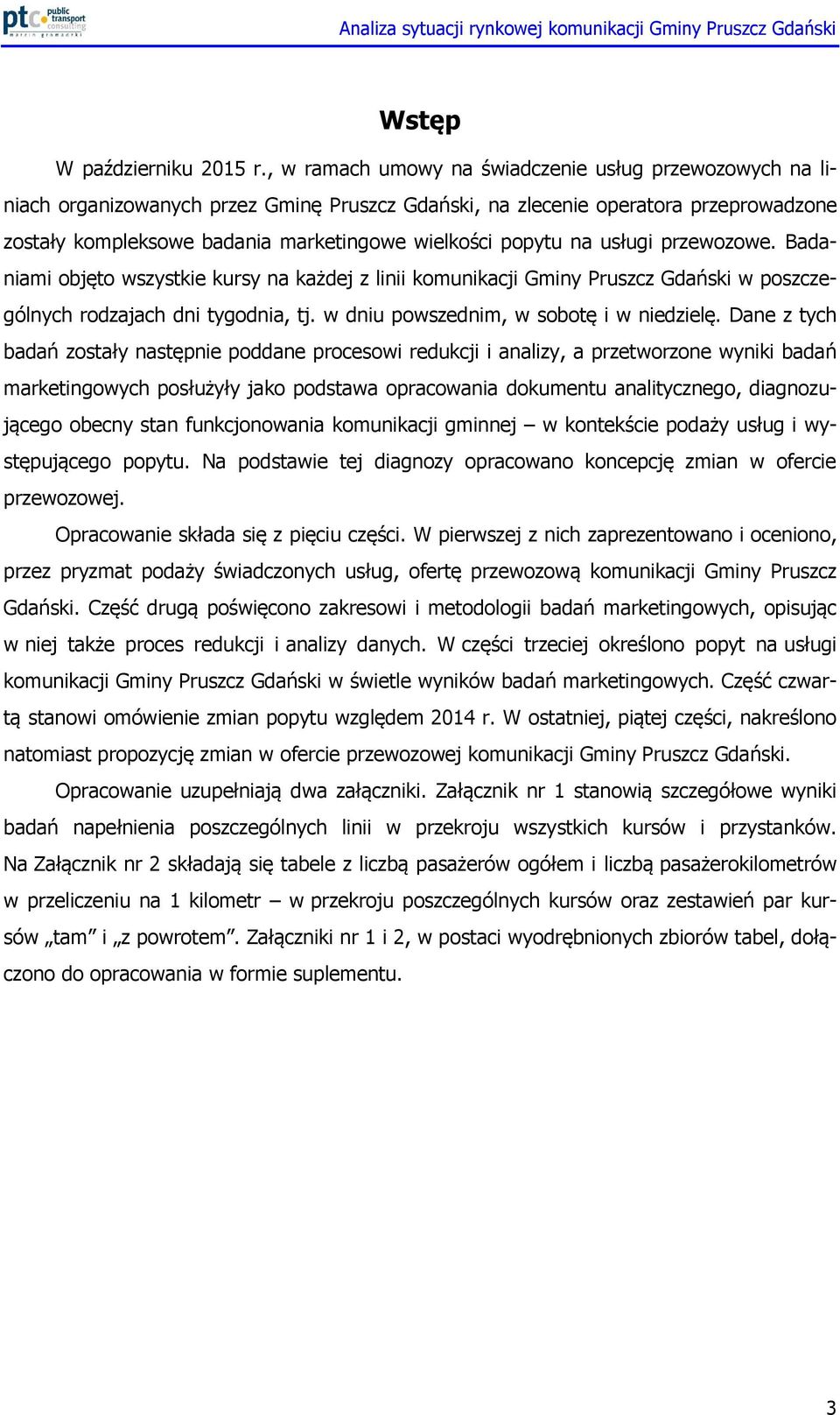 popytu na usługi przewozowe. Badaniami objęto wszystkie kursy na każdej z linii komunikacji Gminy Pruszcz Gdański w poszczególnych rodzajach dni tygodnia, tj.