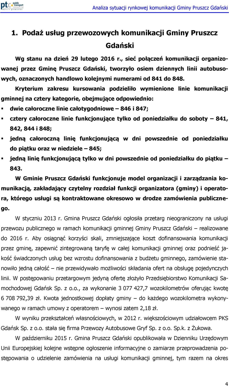 Kryterium zakresu kursowania podzieliło wymienione linie komunikacji gminnej na cztery kategorie, obejmujące odpowiednio: dwie całoroczne linie całotygodniowe 846 i 847; cztery całoroczne linie