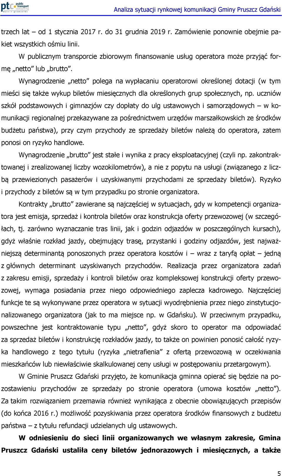 Wynagrodzenie netto polega na wypłacaniu operatorowi określonej dotacji (w tym mieści się także wykup biletów miesięcznych dla określonych grup społecznych, np.