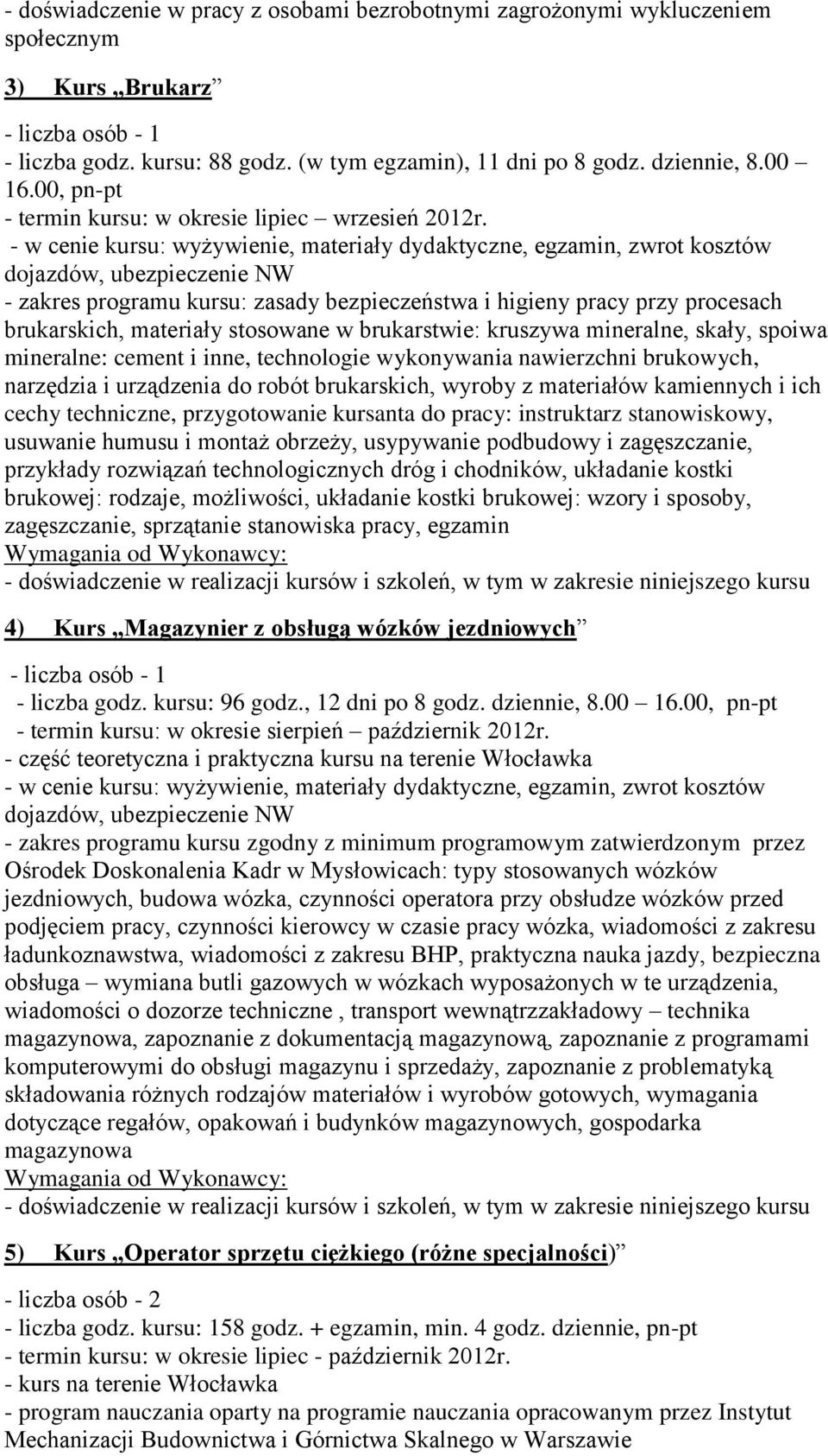 materiały stosowane w brukarstwie: kruszywa mineralne, skały, spoiwa mineralne: cement i inne, technologie wykonywania nawierzchni brukowych, narzędzia i urządzenia do robót brukarskich, wyroby z