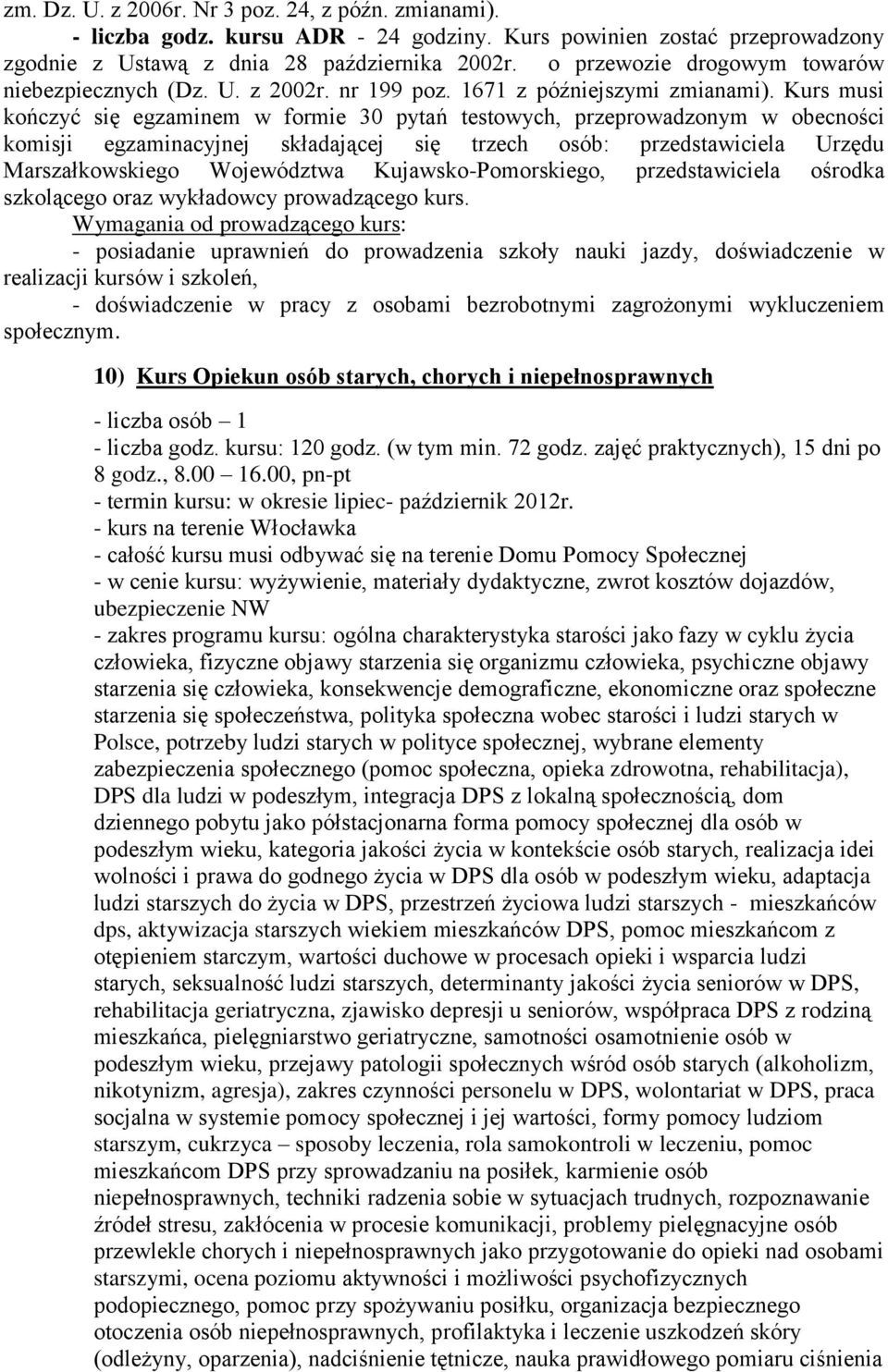 Kurs musi kończyć się egzaminem w formie 30 pytań testowych, przeprowadzonym w obecności komisji egzaminacyjnej składającej się trzech osób: przedstawiciela Urzędu Marszałkowskiego Województwa