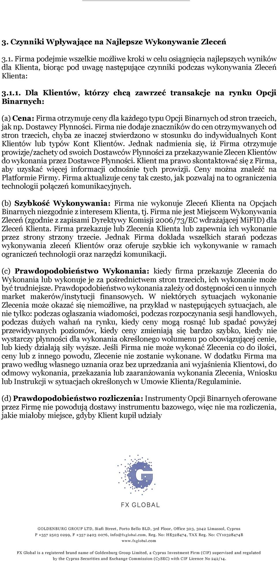 1. Dla Klientów, którzy chcą zawrzeć transakcje na rynku Opcji Binarnych: (a) Cena: Firma otrzymuje ceny dla każdego typu Opcji Binarnych od stron trzecich, jak np. Dostawcy Płynności.