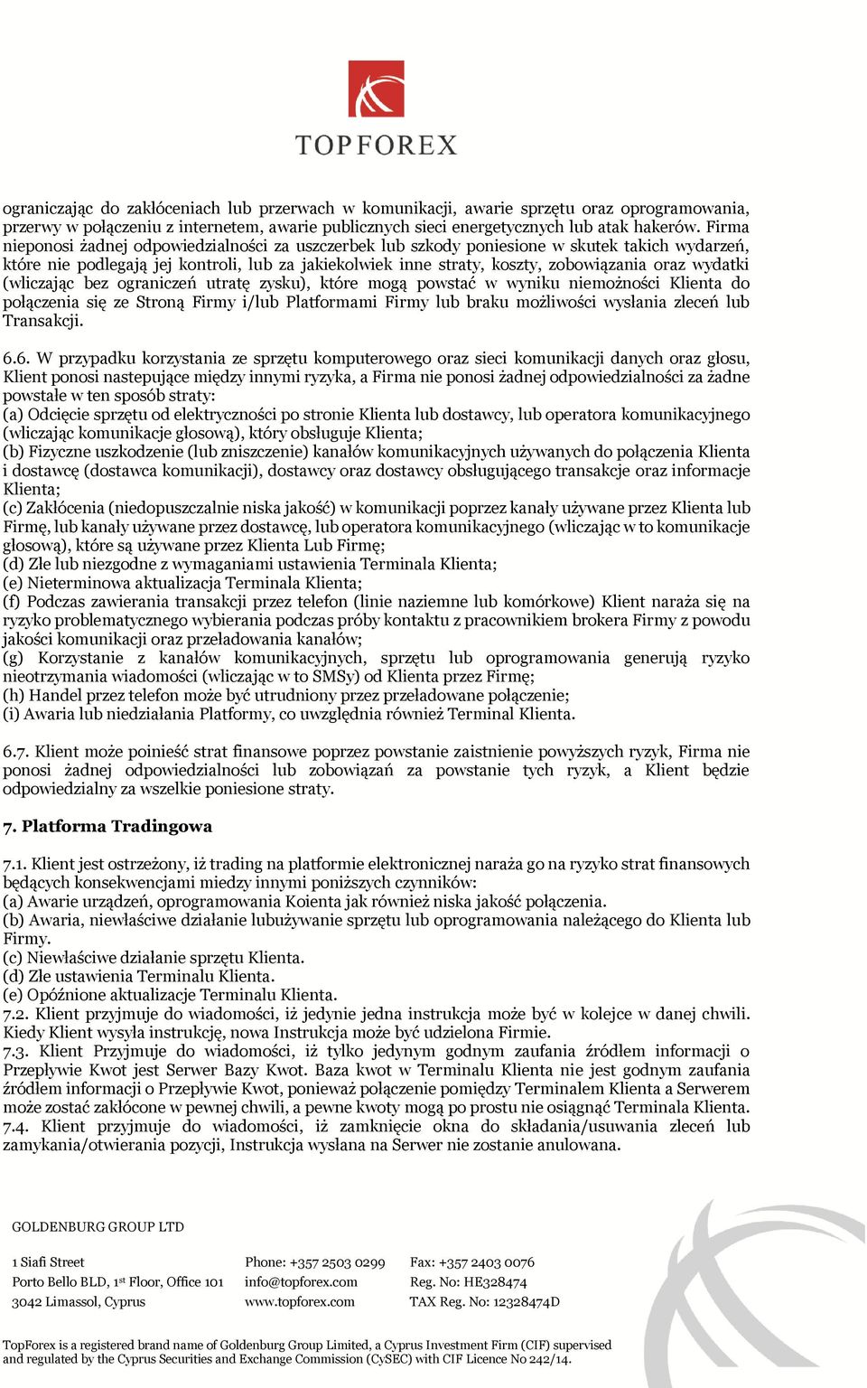 wydatki (wliczając bez ograniczeń utratę zysku), które mogą powstać w wyniku niemożności Klienta do połączenia się ze Stroną Firmy i/lub Platformami Firmy lub braku możliwości wysłania zleceń lub