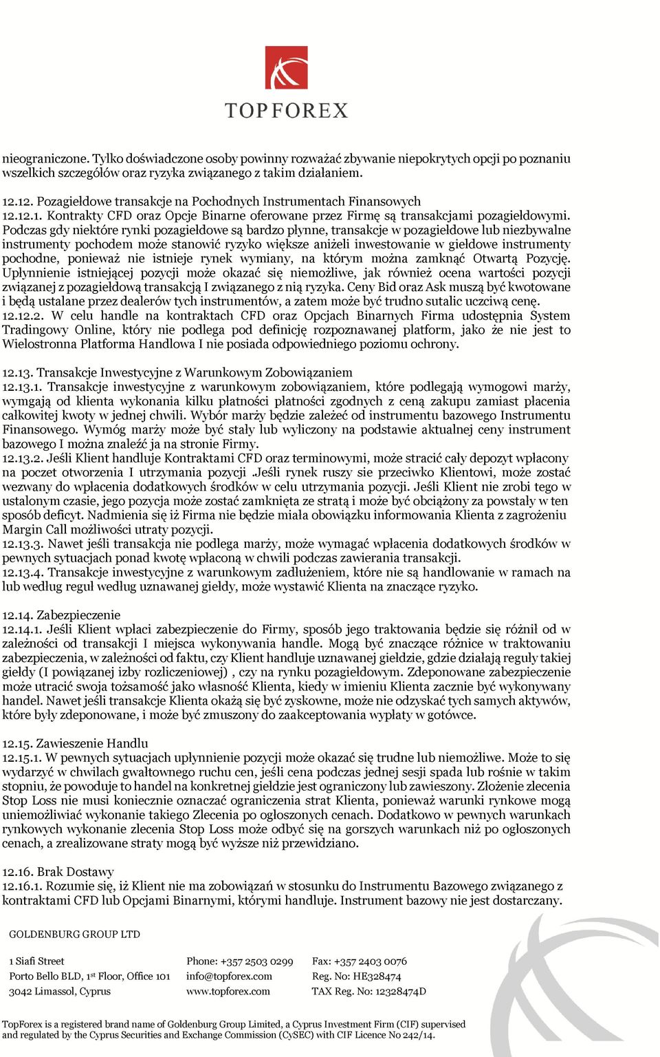 Podczas gdy niektóre rynki pozagiełdowe są bardzo płynne, transakcje w pozagiełdowe lub niezbywalne instrumenty pochodem może stanowić ryzyko większe aniżeli inwestowanie w giełdowe instrumenty