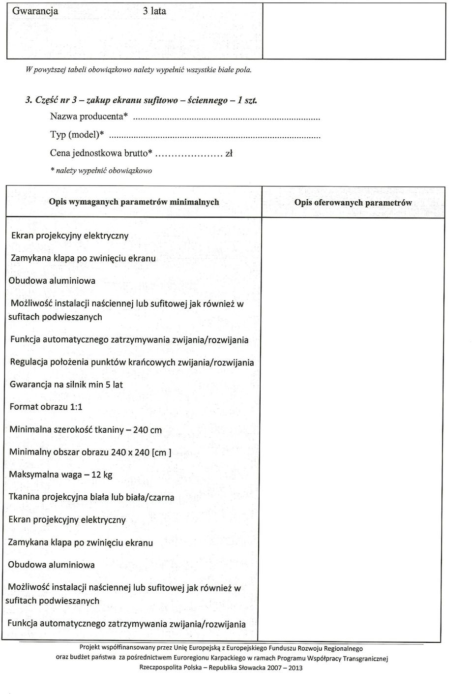 automatycznego zatrzymywania zwijania/rozwijania Regulacja położenia punktów krańcowych zwijania/rozwijania Gwarancja na silnik min 5 lat Format obrazu 1:1 Minimalna szerokość tkaniny- 240 cm