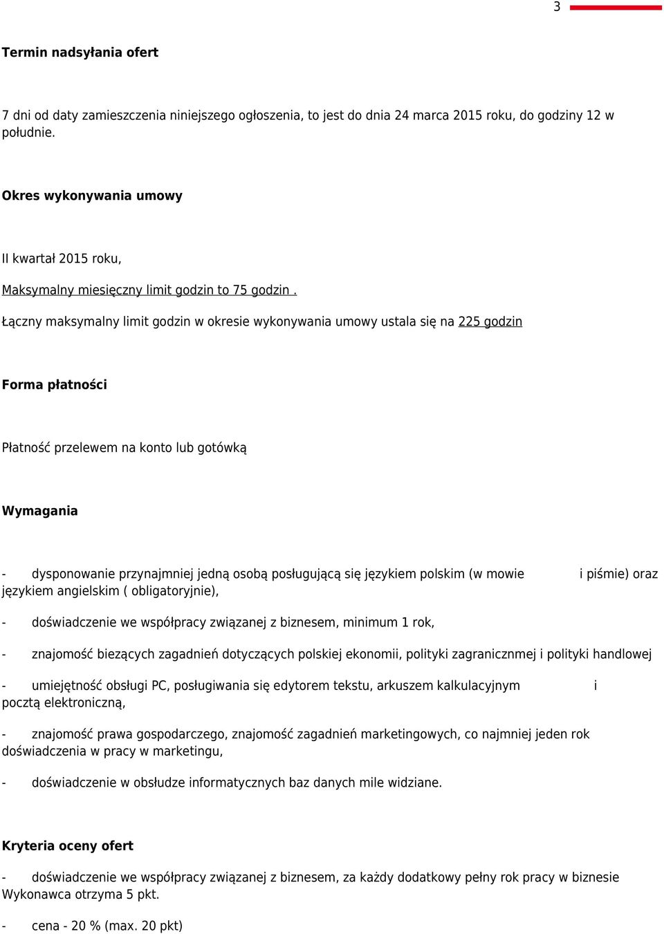 Łączny maksymalny limit godzin w okresie wykonywania umowy ustala się na 225 godzin Forma płatności Płatność przelewem na konto lub gotówką Wymagania - dysponowanie przynajmniej jedną osobą