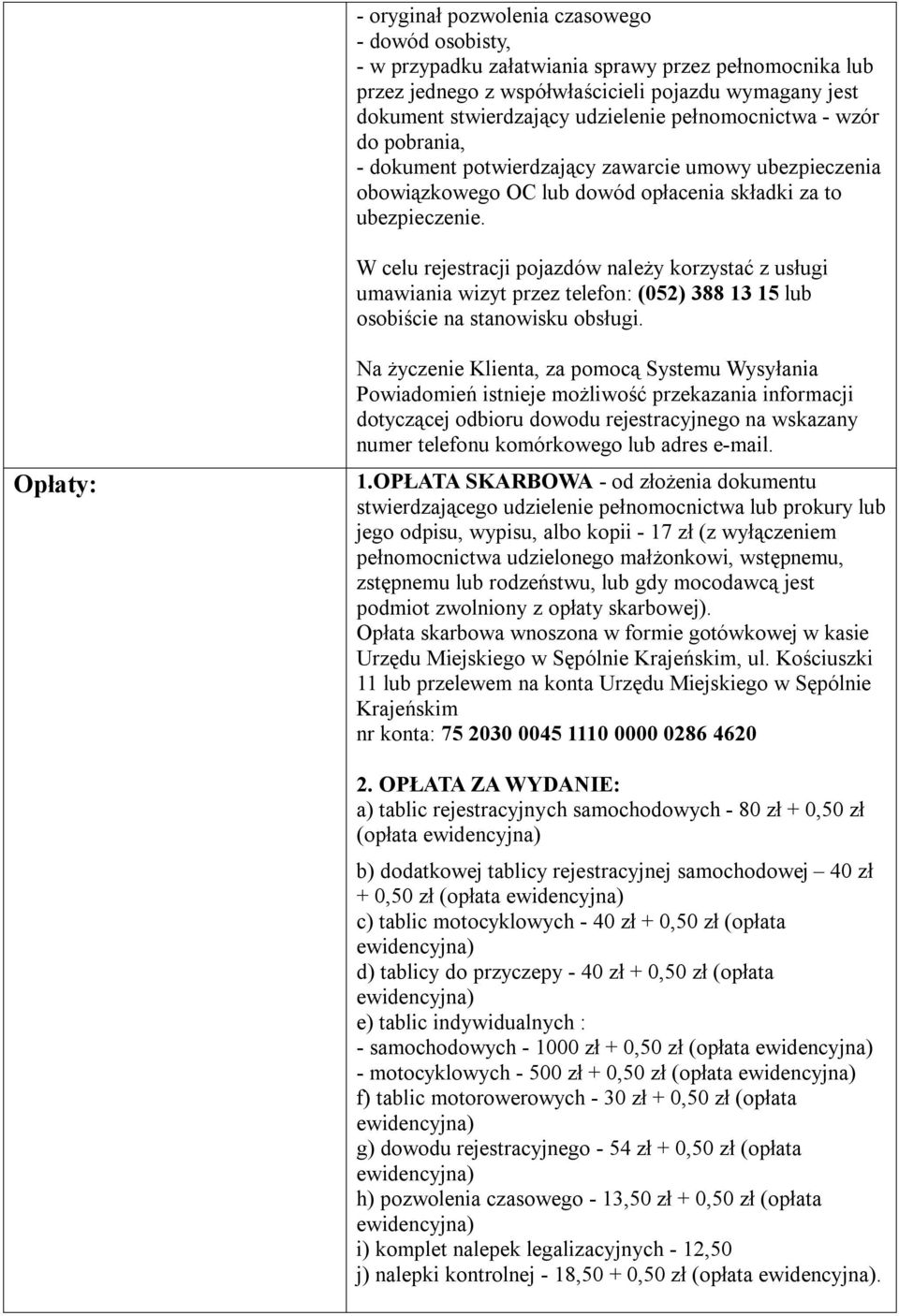 W celu rejestracji pojazdów należy korzystać z usługi umawiania wizyt przez telefon: (052) 388 13 15 lub osobiście na stanowisku obsługi.