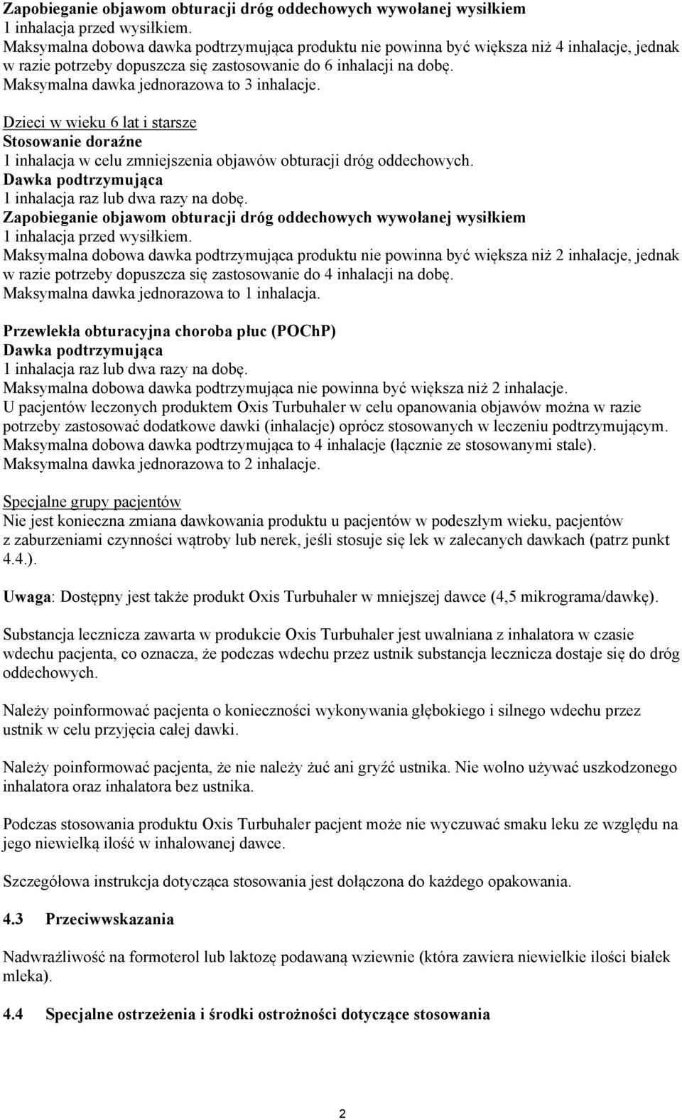 Maksymalna dawka jednorazowa to 3 inhalacje. Dzieci w wieku 6 lat i starsze Stosowanie doraźne 1 inhalacja w celu zmniejszenia objawów obturacji dróg oddechowych.