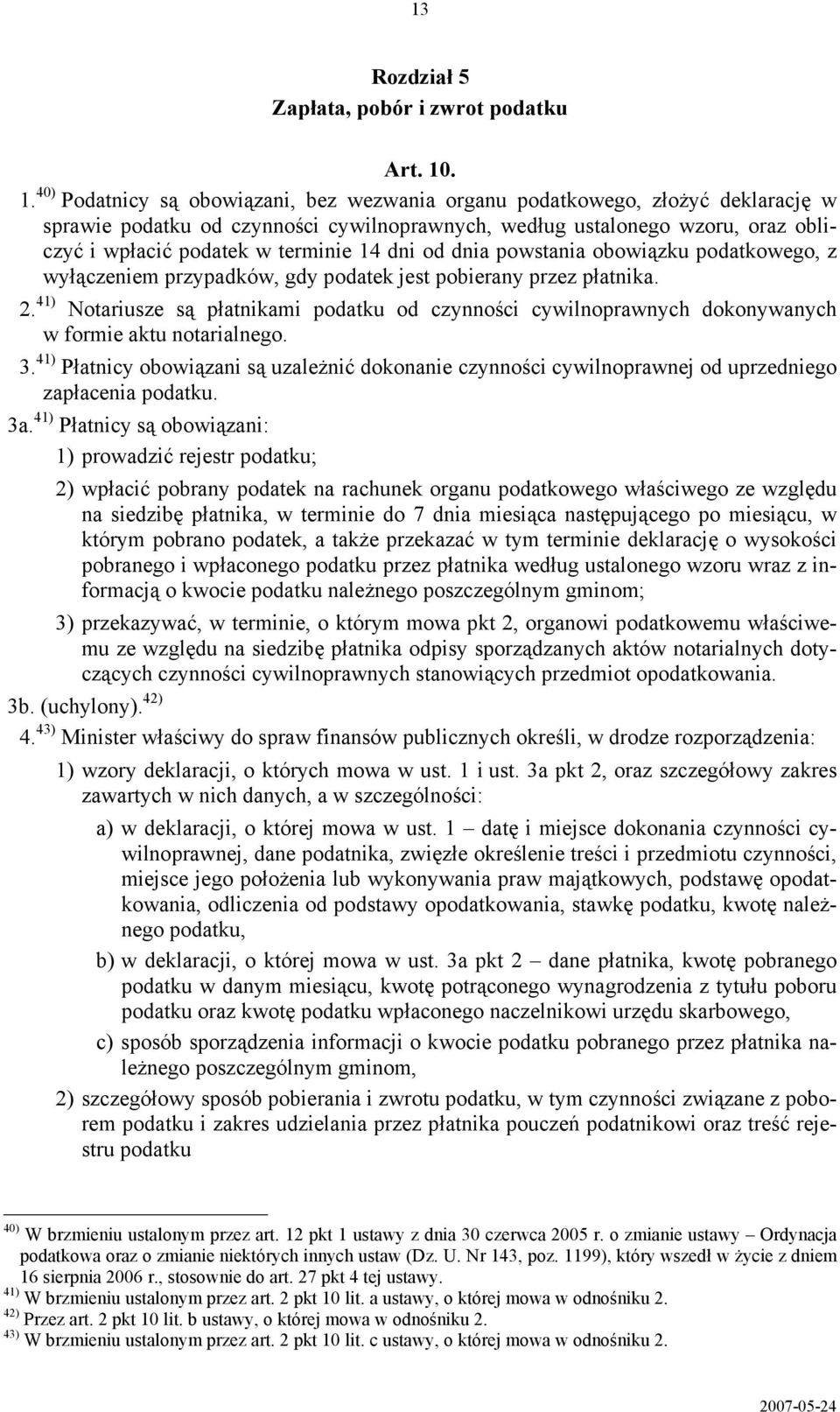 terminie 14 dni od dnia powstania obowiązku podatkowego, z wyłączeniem przypadków, gdy podatek jest pobierany przez płatnika. 2.