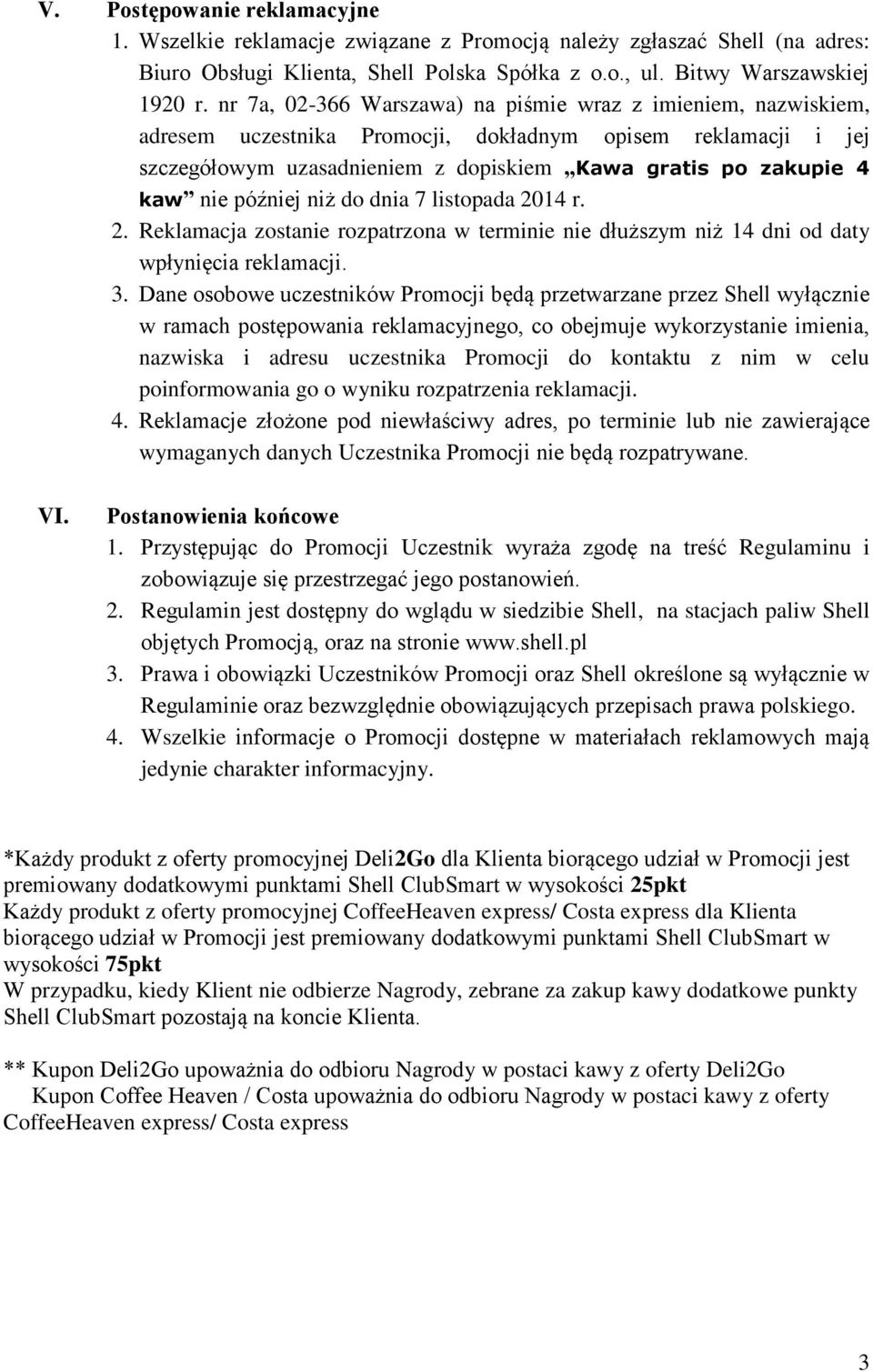 później niż do dnia 7 listopada 2014 r. 2. Reklamacja zostanie rozpatrzona w terminie nie dłuższym niż 14 dni od daty wpłynięcia reklamacji. 3.