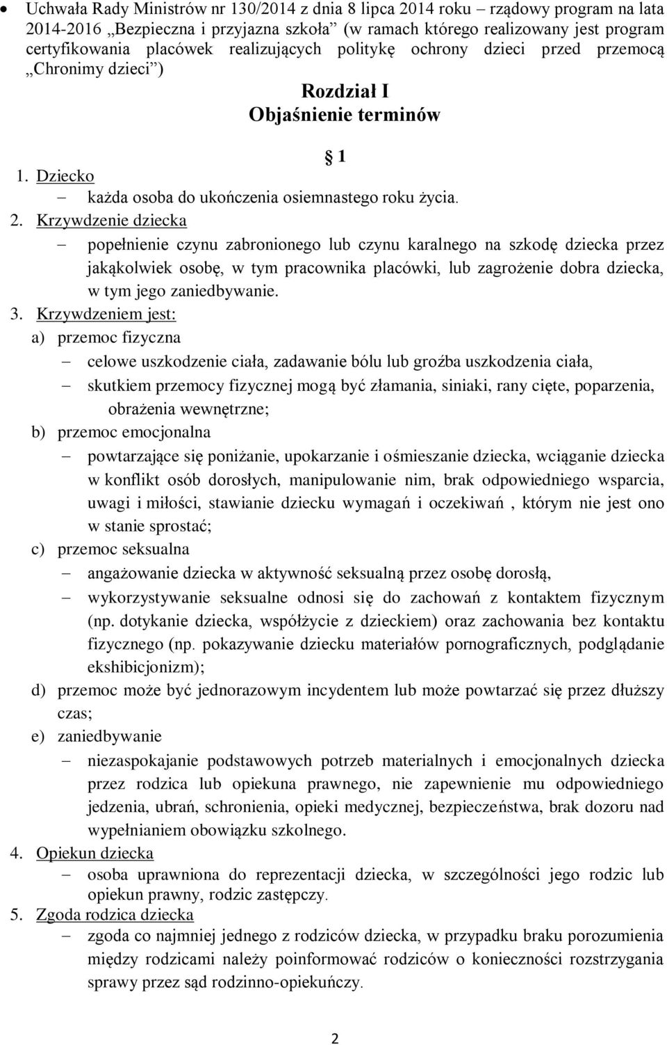 Krzywdzenie dziecka popełnienie czynu zabronionego lub czynu karalnego na szkodę dziecka przez jakąkolwiek osobę, w tym pracownika placówki, lub zagrożenie dobra dziecka, w tym jego zaniedbywanie. 3.