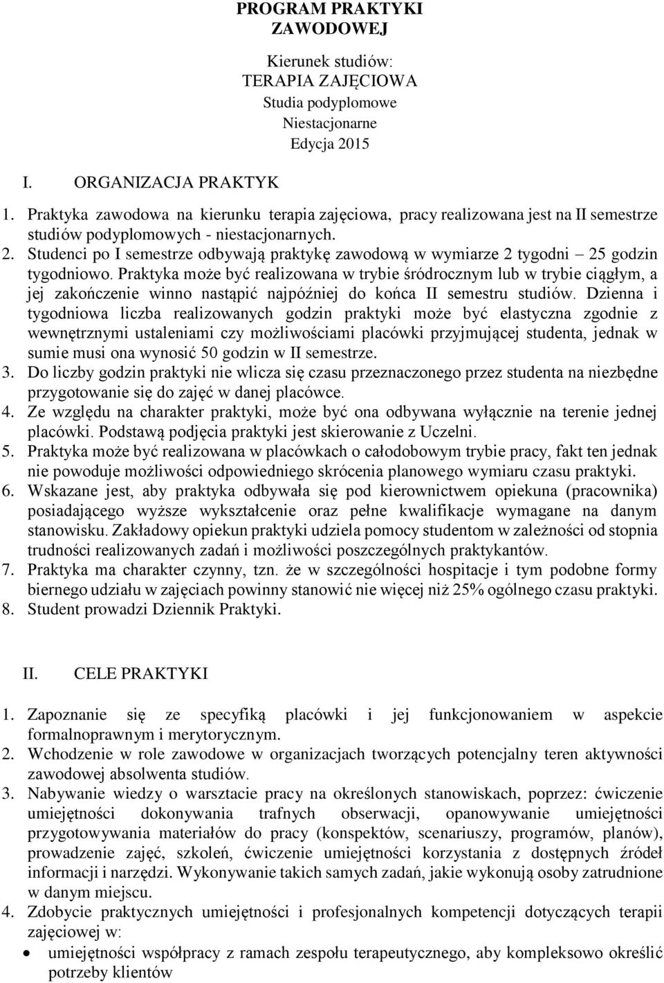 Studenci po I semestrze odbywają praktykę zawodową w wymiarze 2 tygodni 25 godzin tygodniowo.