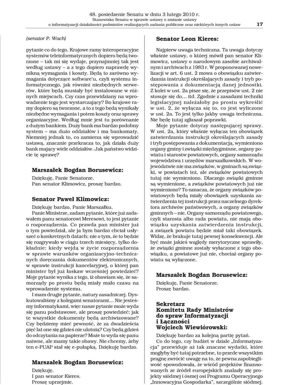 Krajowe ramy interoperacyjne systemów teleinformatycznych dopiero bêd¹ tworzone tak mi siê wydaje, przynajmniej tak jest wed³ug ustawy a z tego dopiero naprawdê wynikn¹ wymagania i koszty.