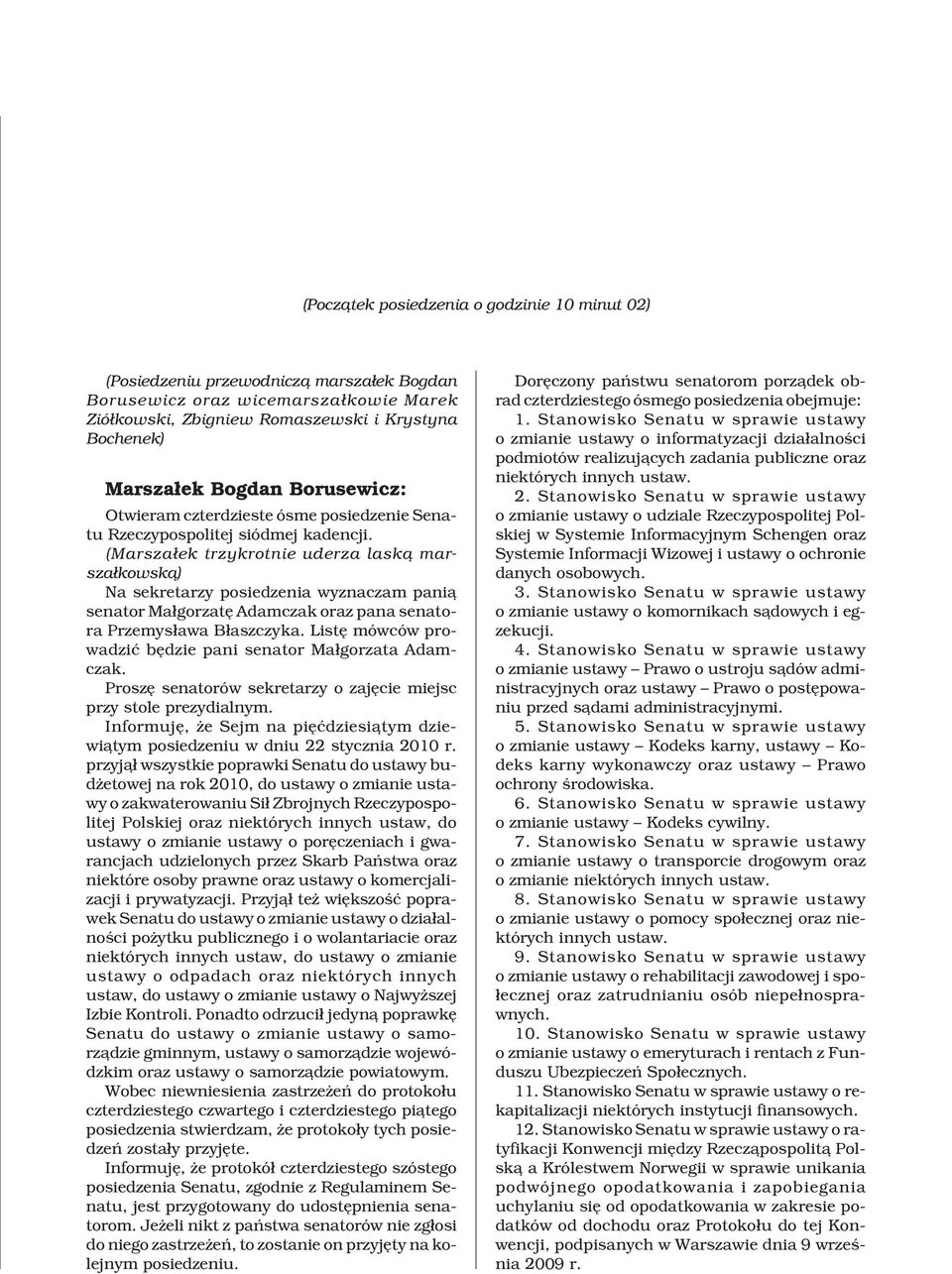 (Marsza³ek trzykrotnie uderza lask¹ marsza³kowsk¹) Na sekretarzy posiedzenia wyznaczam pani¹ senator Ma³gorzatê Adamczak oraz pana senatora Przemys³awa B³aszczyka.