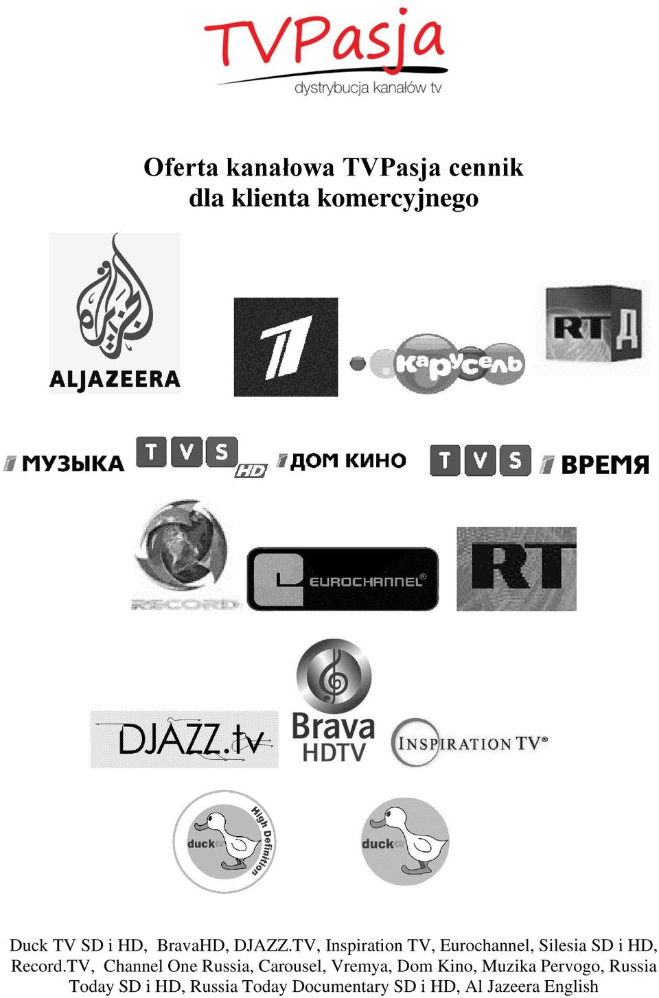 TV, Inspiration TV, Eurochannel, Silesia SD i HD, Record.