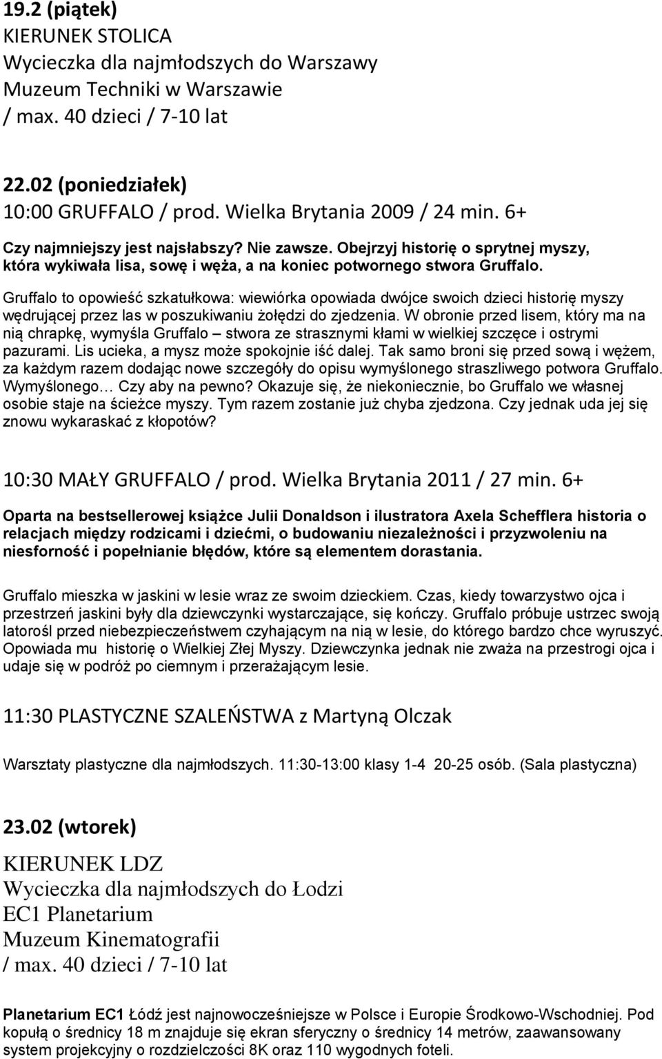 Gruffalo to opowieść szkatułkowa: wiewiórka opowiada dwójce swoich dzieci historię myszy wędrującej przez las w poszukiwaniu żołędzi do zjedzenia.