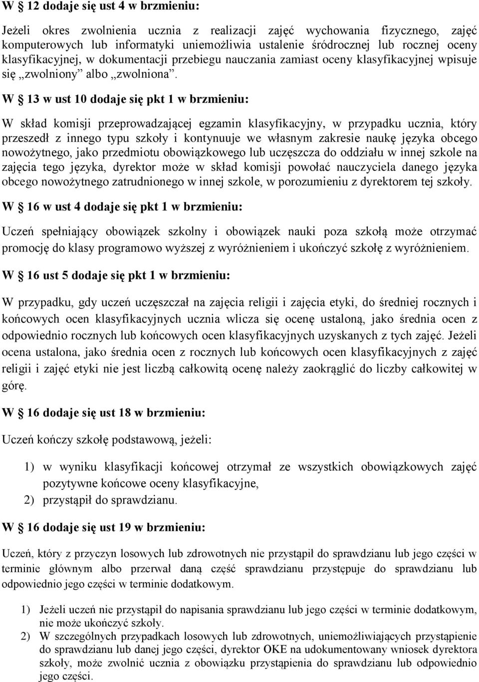 W 13 w ust 10 dodaje się pkt 1 w brzmieniu: W skład komisji przeprowadzającej egzamin klasyfikacyjny, w przypadku ucznia, który przeszedł z innego typu szkoły i kontynuuje we własnym zakresie naukę