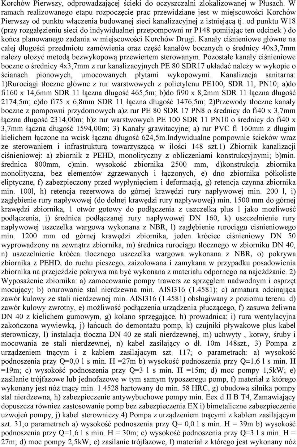 od punktu W18 (przy rozgałęzieniu sieci do indywidualnej przepompowni nr P148 pomijając ten odcinek ) do końca planowanego zadania w miejscowości Korchów Drugi.