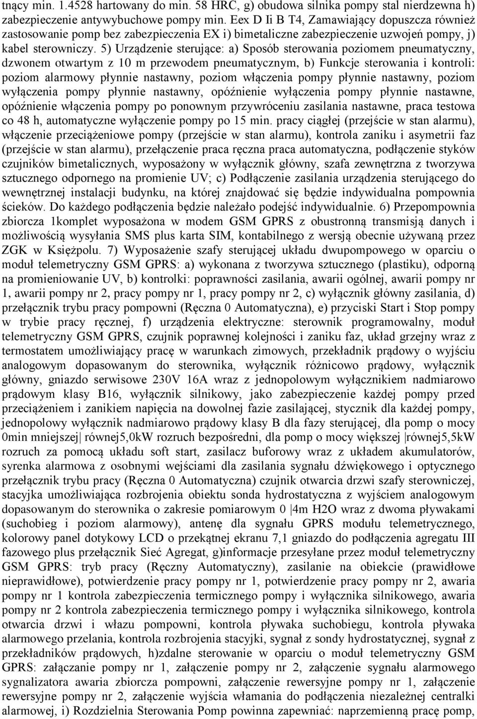 5) Urządzenie sterujące: a) Sposób sterowania poziomem pneumatyczny, dzwonem otwartym z 10 m przewodem pneumatycznym, b) Funkcje sterowania i kontroli: poziom alarmowy płynnie nastawny, poziom