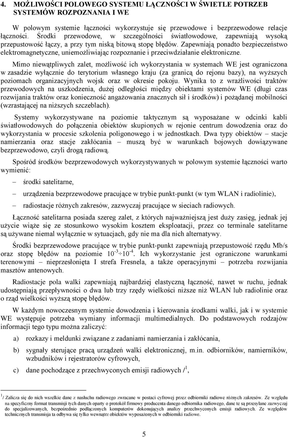 Zapewniają ponadto bezpieczeństwo elektromagnetyczne, uniemożliwiając rozpoznanie i przeciwdziałanie elektroniczne.