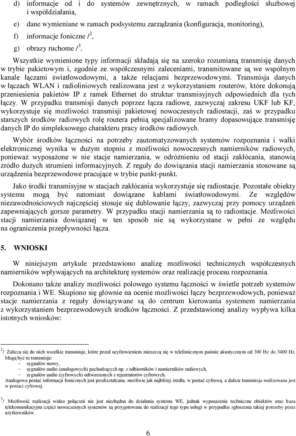 Wszystkie wymienione typy informacji składają się na szeroko rozumianą transmisję danych w trybie pakietowym i, zgodnie ze współczesnymi zaleceniami, transmitowane są we wspólnym kanale łączami