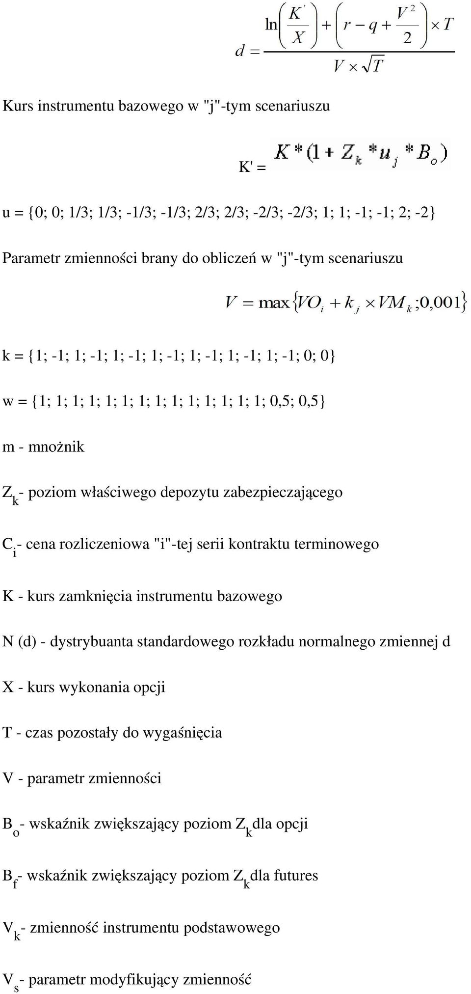 terminowego i K - kurs zamknięcia instrumentu bazowego N (d) - dystrybuanta standardowego rozkładu normalnego zmiennej d X - kurs wykonania opcji T - czas pozostały do wygaśnięcia V -