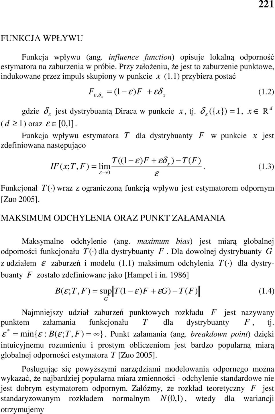 Fukcja wpływu estymatora T dla dystrybuaty F w pukce x jest zdefowaa astępująco T (( ε ) F + εδ x ) T ( F) IF( x; T, F) = lm. (.3) ε ε Fukcjoał T ( ) wraz z ograczoą fukcją wpływu jest estymatorem odporym [Zuo 5].